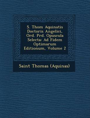 Book cover for S. Thom Aquinatis Doctoris Angelici, Ord. PR D. Opuscula Selecta