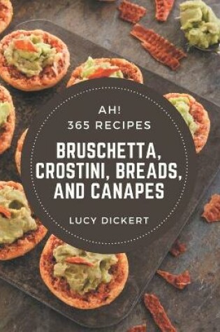 Cover of Ah! 365 Bruschetta, Crostini, Breads, And Canapes Recipes
