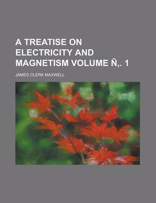 Book cover for A Treatise on Electricity and Magnetism Volume N . 1