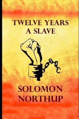 Cover of Twelve Years a Slave By Solomon Northup (A True Story Of A Slave) "Unabridged & Annotated Volume"