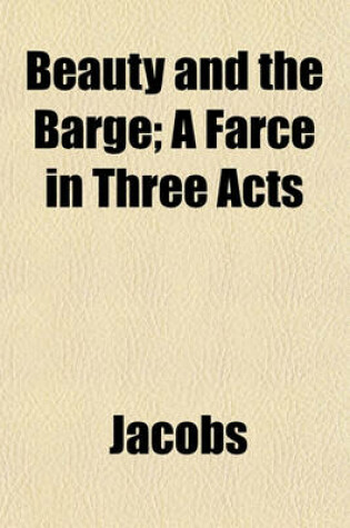 Cover of Beauty and the Barge; A Farce in Three Acts