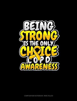 Cover of Being Strong Is The Only Choice COPD Awareness