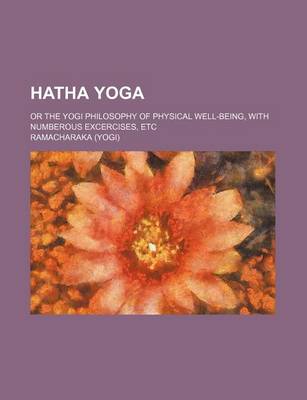 Book cover for Hatha Yoga; Or the Yogi Philosophy of Physical Well-Being, with Numberous Excercises, Etc