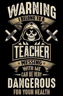Book cover for Waring I Belong To a Teacher Messing with Me can Be Very Dangerous For Your Health