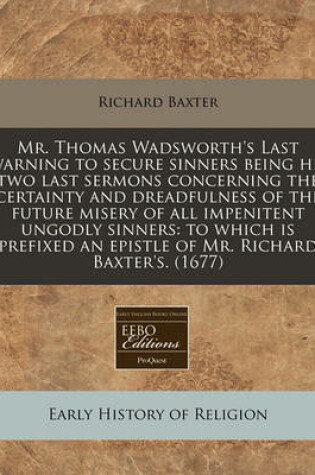 Cover of Mr. Thomas Wadsworth's Last Warning to Secure Sinners Being His Two Last Sermons Concerning the Certainty and Dreadfulness of the Future Misery of All Impenitent Ungodly Sinners