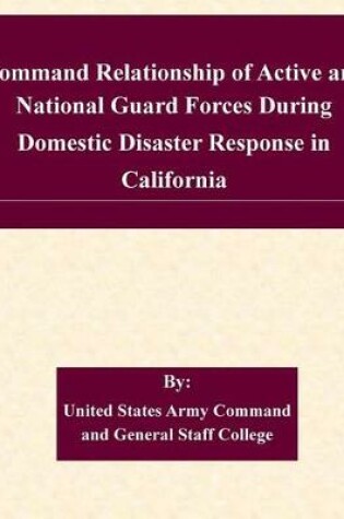 Cover of Command Relationship of Active and National Guard Forces During Domestic Disaster Response in California