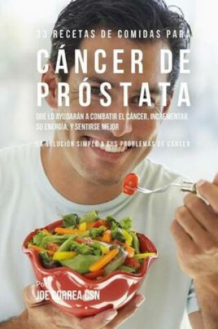 Cover of 33 Recetas de Comidas Para Cancer de Prostata Que Lo Ayudaran A Combatir El Cancer, Incrementar Su Energia, y Sentirse Mejor