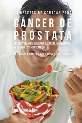 Book cover for 33 Recetas de Comidas Para Cancer de Prostata Que Lo Ayudaran A Combatir El Cancer, Incrementar Su Energia, y Sentirse Mejor