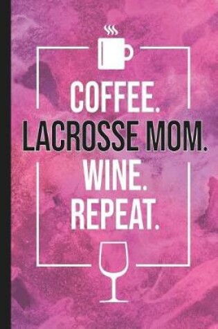 Cover of Coffee. Lacrosse Mom. Wine. Repeat.