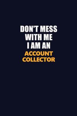 Book cover for Don't Mess With Me Because I Am An Account Collector