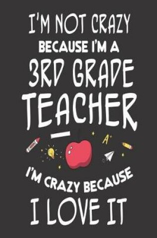 Cover of I'm Not Crazy Because I'm a 3rd Grade Teacher I'm Crazy Because I Love It