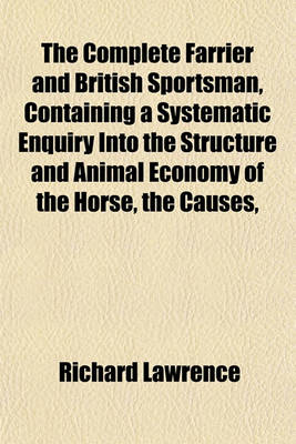 Book cover for The Complete Farrier and British Sportsman, Containing a Systematic Enquiry Into the Structure and Animal Economy of the Horse, the Causes,