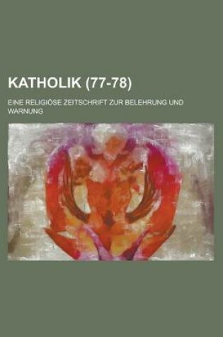 Cover of Katholik; Eine Religiose Zeitschrift Zur Belehrung Und Warnung (77-78 )