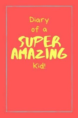 Cover of Diary of a Super Amazing Kid!