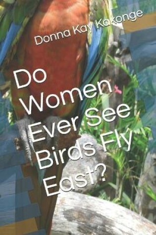 Cover of Do Women Ever See Birds Fly East?