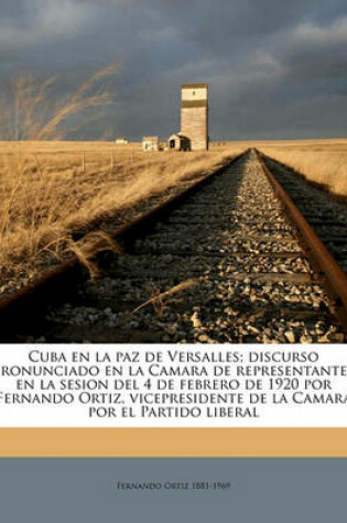 Cover of Cuba En La Paz de Versalles; Discurso Pronunciado En La Camara de Representantes En La Sesion del 4 de Febrero de 1920 Por Fernando Ortiz, Vicepresidente de La Camara Por El Partido Liberal