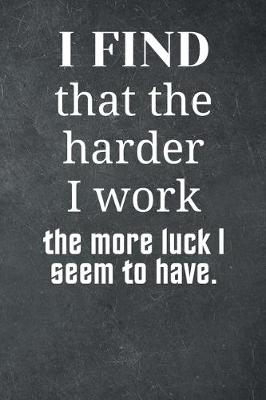 Book cover for I find that the harder I work the more luck I seem to have.