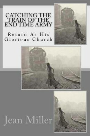 Cover of Catching The Train Of The End Time Army