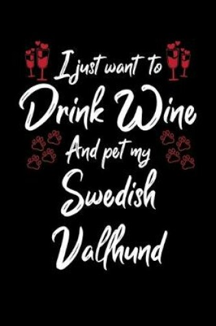 Cover of I Just Wanna Drink Wine And Pet My Swedish Vallhund