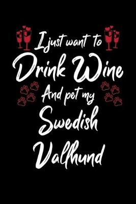 Book cover for I Just Wanna Drink Wine And Pet My Swedish Vallhund