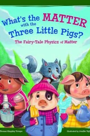Cover of What's the Matter with the Three Little Pigs?: The Fairy-Tale Physics of Matter
