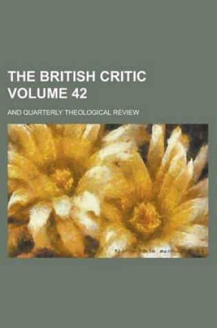 Cover of The British Critic; And Quarterly Theological Review Volume 42