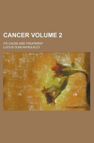 Cover of Cancer; Its Cause and Treatment Volume 2