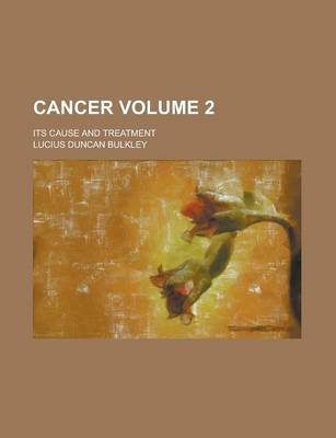 Book cover for Cancer; Its Cause and Treatment Volume 2