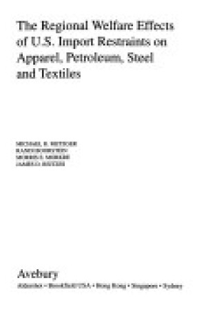 Cover of The Regional Welfare Effects of U.S. Import Restraints on Apparel, Petroleum, Steel and Textiles