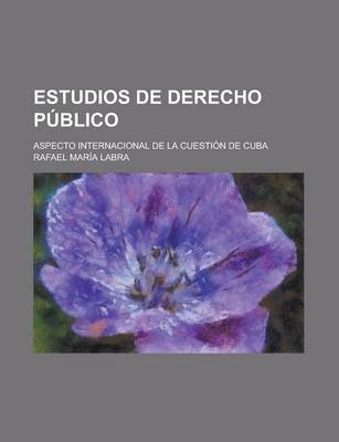 Book cover for Estudios de Derecho Publico; Aspecto Internacional de La Cuestion de Cuba