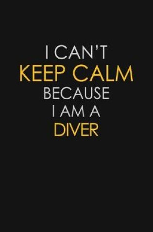 Cover of I Can't Keep Calm Because I Am A Diver
