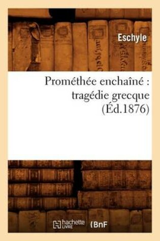 Cover of Promethee Enchaine Tragedie Grecque (Ed.1876)