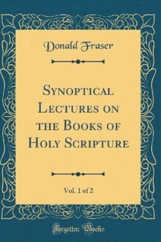 Cover of Synoptical Lectures on the Books of Holy Scripture, Vol. 1 of 2 (Classic Reprint)