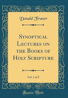 Book cover for Synoptical Lectures on the Books of Holy Scripture, Vol. 1 of 2 (Classic Reprint)