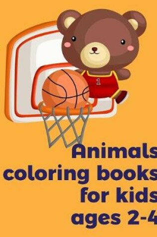 Cover of Animals coloring books for kids ages 2-4
