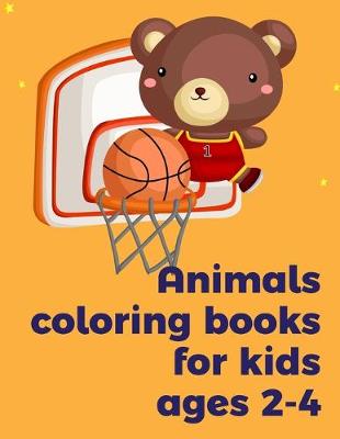Cover of Animals coloring books for kids ages 2-4