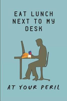 Book cover for Eat Lunch Next to My Desk at Your Peril