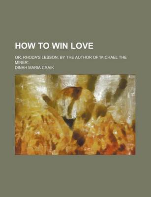 Book cover for How to Win Love; Or, Rhoda's Lesson, by the Author of 'Michael the Miner'.