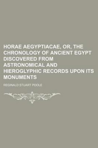 Cover of Horae Aegyptiacae, Or, the Chronology of Ancient Egypt Discovered from Astronomical and Hieroglyphic Records Upon Its Monuments