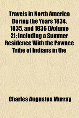 Book cover for Travels in North America During the Years 1834, 1835, and 1836 (Volume 2); Including a Summer Residence with the Pawnee Tribe of Indians in the