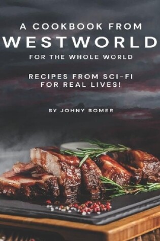 Cover of A Cookbook from Westworld For the Whole World