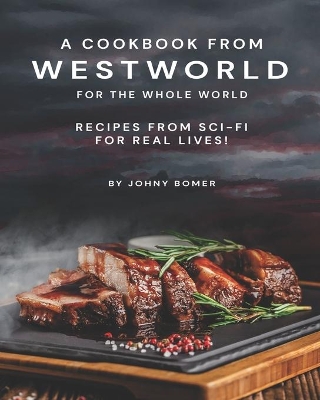 Book cover for A Cookbook from Westworld For the Whole World