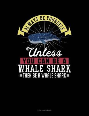 Cover of Always Be Yourself Unless You Can Be a Whale Shark Then Be a Whale Shark