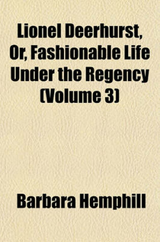 Cover of Lionel Deerhurst, Or, Fashionable Life Under the Regency (Volume 3)