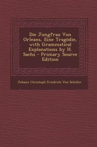 Cover of Die Jungfrau Von Orleans, Eine Tragodie, with Grammatical Explanations by H. Sachs