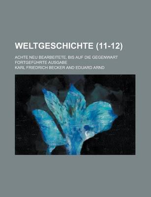 Book cover for Weltgeschichte; Achte Neu Bearbeitete, Bis Auf Die Gegenwart Fortgefuhrte Ausgabe (11-12 )