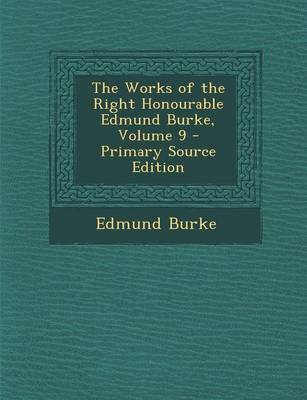 Book cover for The Works of the Right Honourable Edmund Burke, Volume 9 - Primary Source Edition