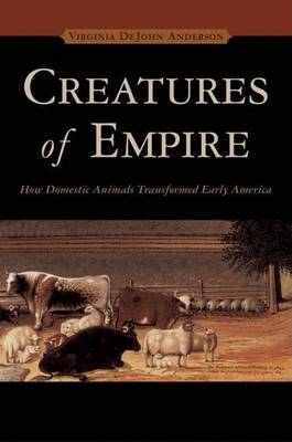Book cover for Creatures of Empire: How Domestic Animals Transformed Early America