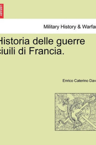 Cover of Historia Delle Guerre Ciuili Di Francia. Vol. IV