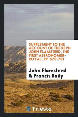 Book cover for Supplement to the Account of the Revd. John Flamsteed, the First Astronomer-Royal; Pp. 675-751